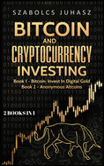 Bitcoin and Cryptocurrency Investing: Bitcoin: Invest in Digital Gold, Anonymous Altcoins