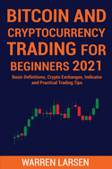 Bitcoin and Cryptocurrency Trading for Beginners 2021: Basic Definitions, Crypto Exchanges, Indicator, And Practical Trading Tips