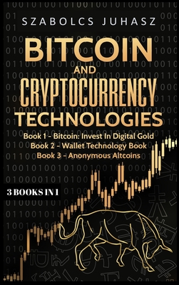 Bitcoin & Cryptocurrency Technologies: 3 Books in 1 - Juhasz, Szabolcs