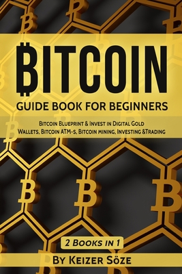 Bitcoin: Guide Book for Beginners - Soze, Keizer