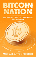 Bitcoin Nation: Wie Hartes Geld Die Demokratie Retten Kann