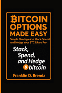 Bitcoin Options Made Easy: Simple Strategies to Stack, Spend, and Hedge Your BTC Like a Pro"