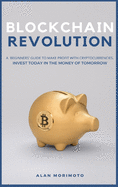 Bitcoin Revolution: A Beginners' Guide to Make Profit with cryptocurrencies. Invest Today in the Money of Tomorrow
