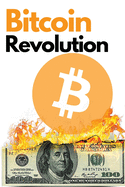 Bitcoin Revolution: The Ultimate Bitcoin and Blockchain Guide to Master the World of Cryptocurrency and Take Advantage of the 2021 Bull Run!