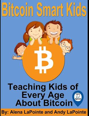 Bitcoin Smart Kids: Teaching Kids of Every Age About Bitcoin - Lapointe, Andrew, and Lee, A