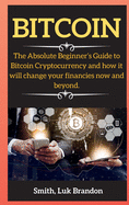 Bitcoin: The Absolute Beginner's Guide to Bitcoin Cryptocurrency and how it will change your financies now and beyond.