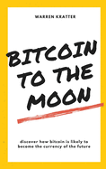 Bitcoin to the Moon: discover how bitcoin is likely to become the currency of the future