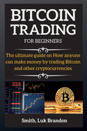 Bitcoin Trading for Beginners: The ultimate guide on How anyone can make money by trading Bitcoin and other cryptocurrencies