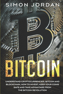 Bitcoin: Understand Cryptocurrencies, Bitcoin And Blockchain, How To Invest, Keep Your Coins Safe And Take Advantage From The Bitcoin Revolution