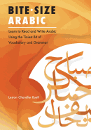 Bite-Size Arabic: Learn to Read and Write Arabic Using the Tiniest Bit of Vocabulary and Grammar