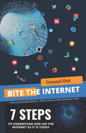 Bite the Internet: 7 Steps to Understand and Use The Internet as it is Today