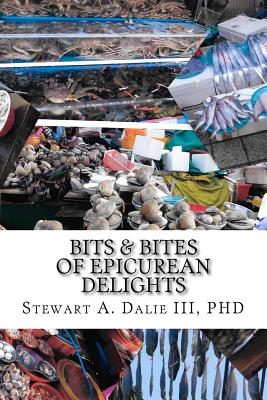 Bits & Bites of Epicurean Delights: Cookbook - Dalie, Stewart A, III, PhD