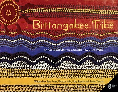 Bittangabee Tribe: An Aboriginal story from Coastal New South Wales - Cruse, Beryl, and Kirby, Rebecca, and Stewart, Liddy