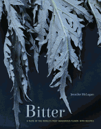 Bitter: A Taste of the World's Most Dangerous Flavor, with Recipes [A Cookbook]
