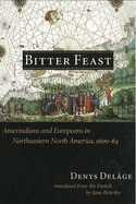 Bitter Feast: Amerindians and Europeans in Northeastern North America, 1600-64