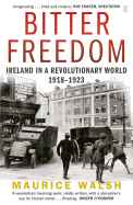 Bitter Freedom: Ireland in A Revolutionary World 1918-1923