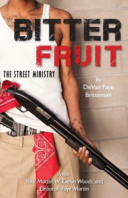 Bitter Fruit: The Street Ministry - Martin 111, York, and Woods, W Evelyn, and Martin, Deborah Faye