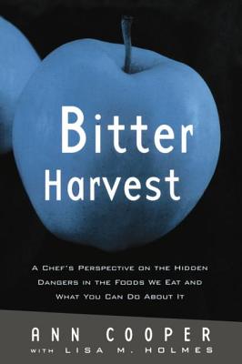 Bitter Harvest: A Chef's Perspective on the Hidden Danger in the Foods We Eat and What You Can Do About It - Cooper, Ann, and Holmes, Lisa M.