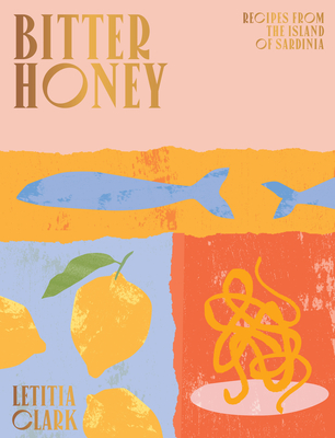 Bitter Honey: Recipes and Stories from Sardinia - Clark, Letitia