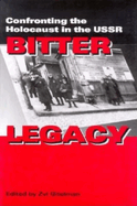 Bitter Legacy: Confronting the Holocaust in the USSR
