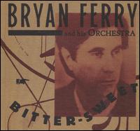 Bitter-Sweet - Bryan Ferry and His Orchestra