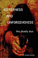 Bitterness and Unforgiveness: ...the deadly duo