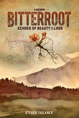 Bitterroot - A Memoir: Echoes of Beauty & Loss - Faulkner, Steven