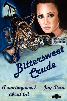 Bittersweet Crude: A riveting novel about Oil - Bern, Jay