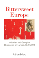 Bittersweet Europe: Albanian and Georgian Discourses on Europe, 1878-2008