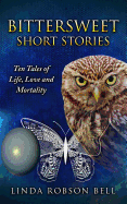 Bittersweet Short Stories: Ten Tales of Life, Love and Mortality