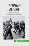 Bitwa o Algier: Walka Algierii o niepodleglosc