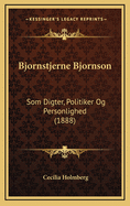 Bjornstjerne Bjornson: SOM Digter, Politiker Og Personlighed (1888)