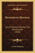 Bjornstjerne Bjornson: SOM Forfattare Politiker Och Personlighet (1885)