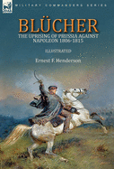 Blcher: the Uprising of Prussia Against Napoleon 1806-1815