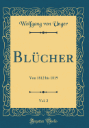 Bl?cher, Vol. 2: Von 1812 Bis 1819 (Classic Reprint)