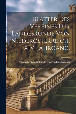 Bl?tter des Vereines f?r Landeskunde von Niedersterreich, XIV. Jahrgang. - Verein F?r Landeskunde Von Niederster (Creator)