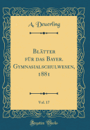Bl tter F r Das Bayer. Gymnasialschulwesen, 1881, Vol. 17 (Classic Reprint)