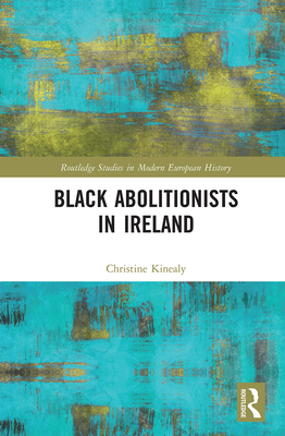 Black Abolitionists in Ireland - Kinealy, Christine
