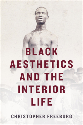 Black Aesthetics and the Interior Life - Freeburg, Christopher, Professor