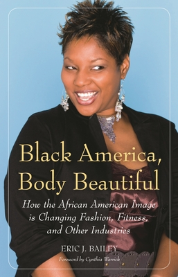 Black America, Body Beautiful: How the African American Image is Changing Fashion, Fitness, and Other Industries - Bailey, Eric J