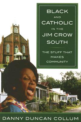 Black and Catholic in the Jim Crow South: The Stuff That Makes Community - Collum, Danny Duncan