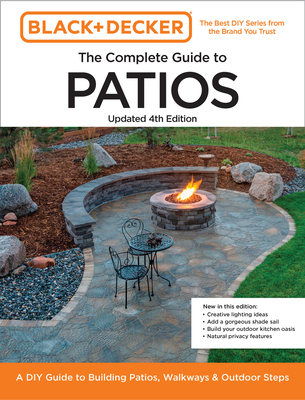 Black and Decker Complete Guide to Patios Updated 4th Edition: A DIY Guide to Building Patios, Walkways, and Outdoor Steps - Editors of Cool Springs Press, and Peterson, Chris