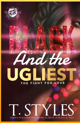 Black And The Ugliest: The Fight For Love (The Cartel Publications Presents) - Styles, T