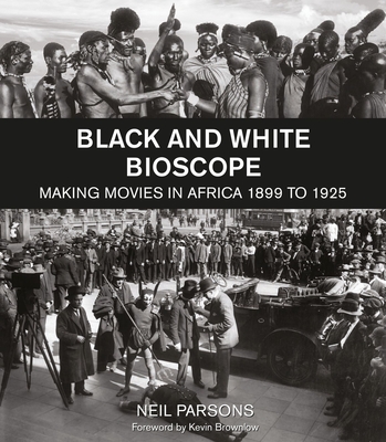 Black and White Bioscope: Making Movies in Africa 1899 to 1925 - Parsons, Neil, Professor