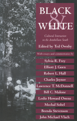 Black and White: Cultural Interaction in the Antebellum South - Ownby, Ted (Editor)