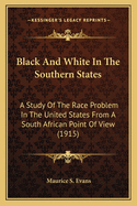 Black And White In The Southern States: A Study Of The Race Problem In The United States From A South African Point Of View (1915)