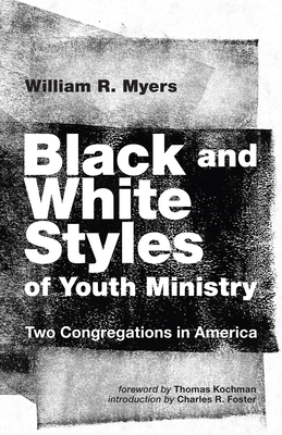 Black and White Styles of Youth Ministry - Myers, William R, and Kochman, Thomas (Foreword by), and Foster, Charles R