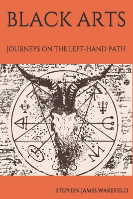 Black Arts: Journeys on the Left-Hand Path - Wakefield, Stephen James