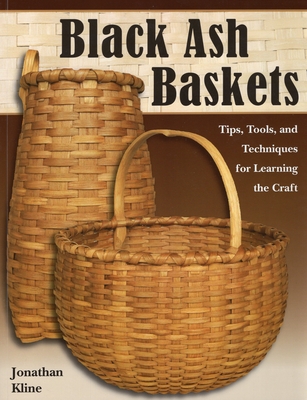 Black Ash Baskets: Tips, Tools, & Techniques for Learning the Craft - Kline, Jonathan