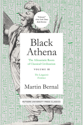 Black Athena: The Afroasiatic Roots of Classical Civilation Volume III: The Linguistic Evidence - Bernal, Martin